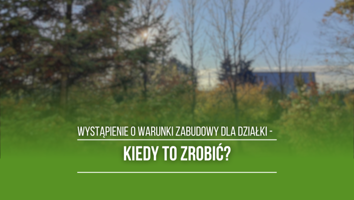 Wystąpienie o warunki zabudowy dla działki - kiedy to zrobić?